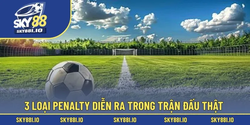 3 loại penalty diễn ra trong trận đấu thật