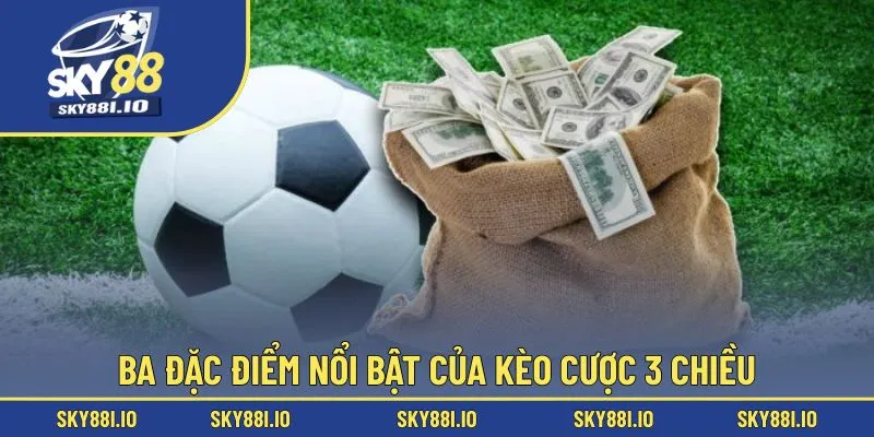 Ba đặc điểm nổi bật của kèo cược 3 chiều