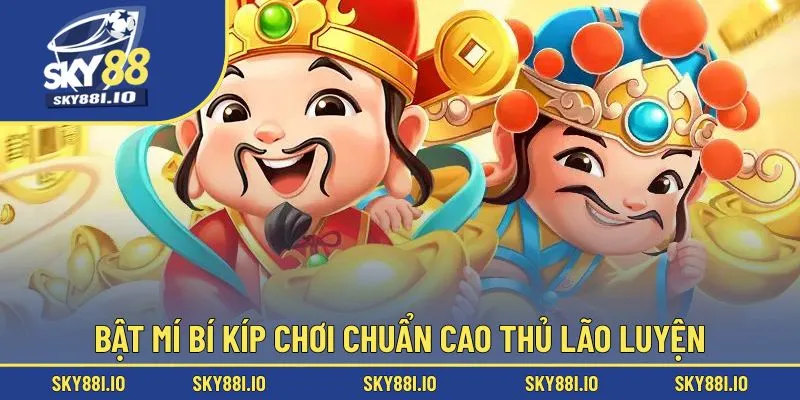 Bật mí bí kíp chơi chuẩn cao thủ lão luyện