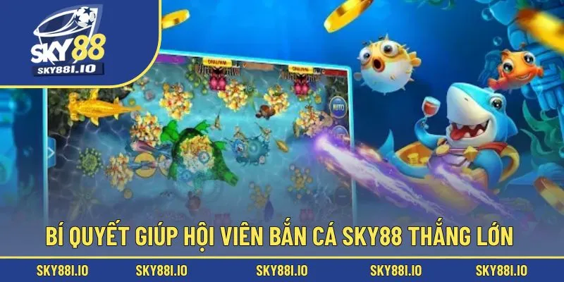 Bí quyết giúp hội viên bắn cá sky88 thắng lớn 