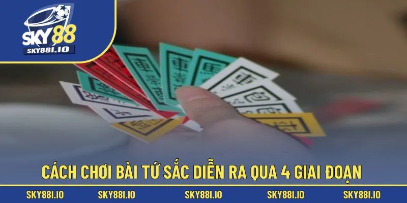 Cách chơi bài tứ sắc diễn ra qua 4 giai đoạn 