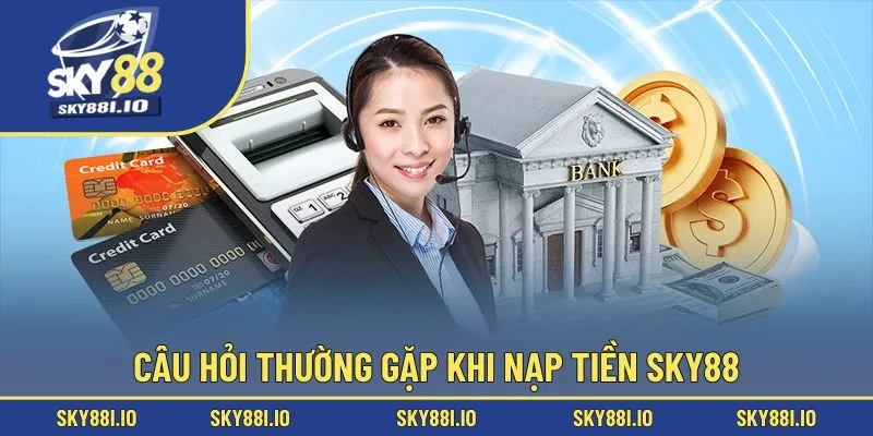 Câu hỏi thường gặp khi nạp tiền Sky88