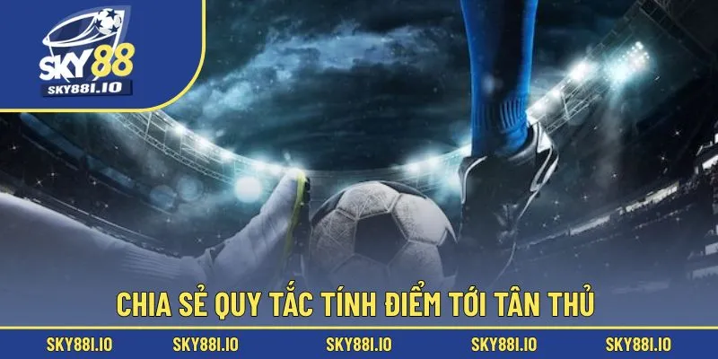 Chia sẻ quy tắc tính điểm tới tân thủ 