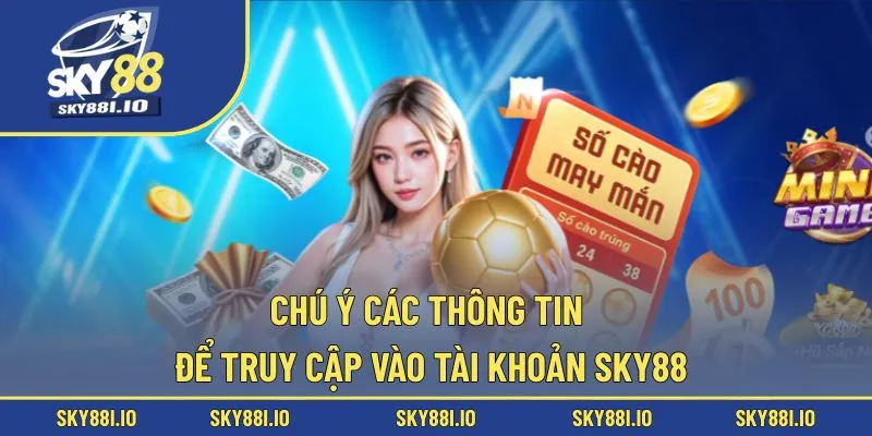 Chú ý các thông tin để truy cập vào tài khoản Sky88