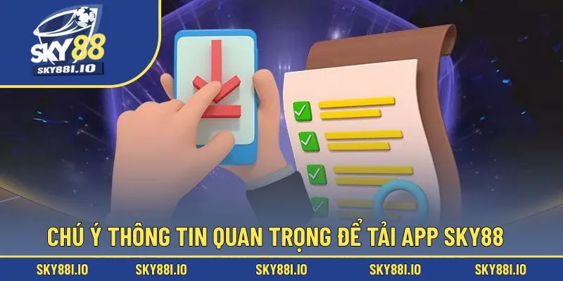 Chú ý thông tin quan trọng để tải app Sky88