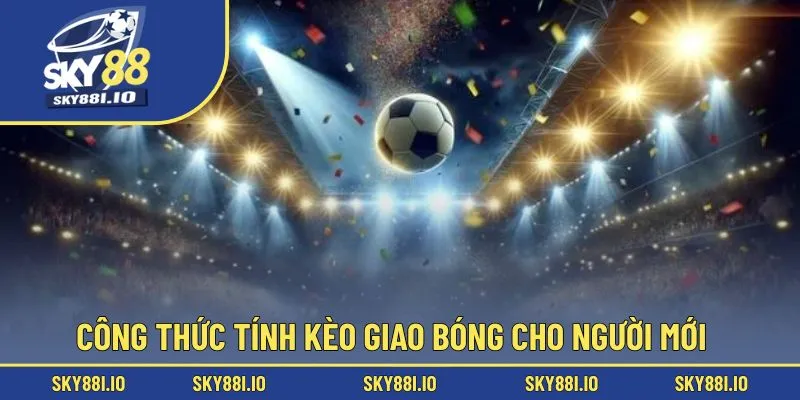 Công thức tính kèo giao bóng cho người mới