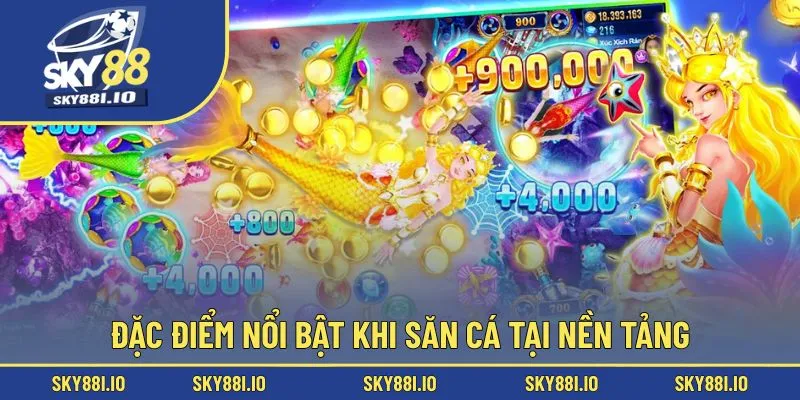 Đặc điểm nổi bật khi săn cá tại nền tảng