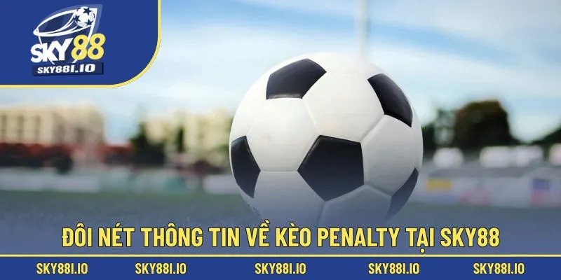 Đôi nét thông tin về kèo penalty tại Sky88