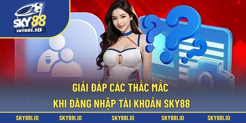 Giải đáp các thắc mắc khi đăng nhập tài khoản Sky88
