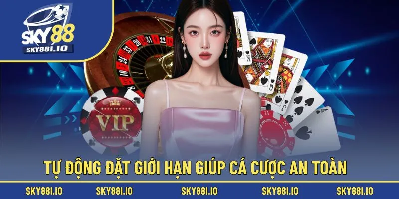 Tự động đặt giới hạn giúp cá cược an toàn