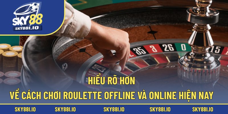 Hiểu rõ hơn về cách chơi Roulette offline và online hiện nay