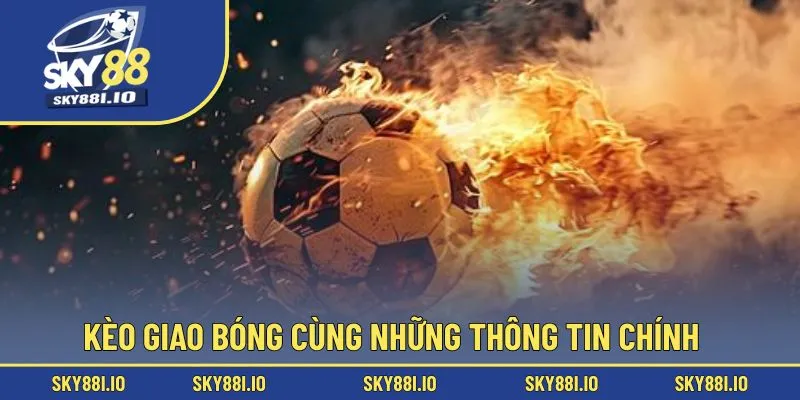 Kèo giao bóng cùng những thông tin chính
