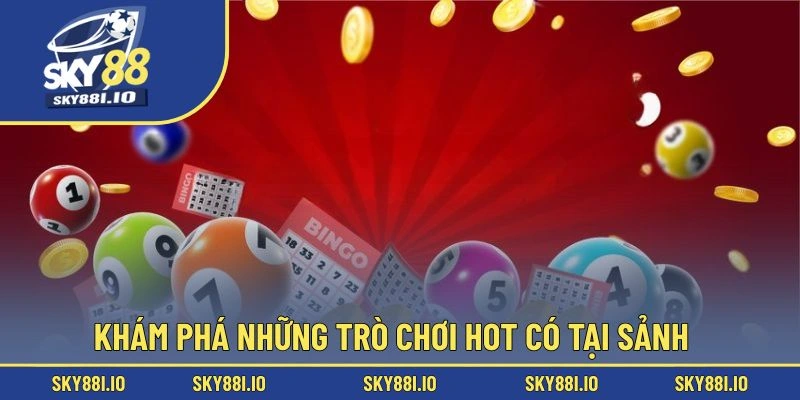 Khám phá những trò chơi hot có tại sảnh