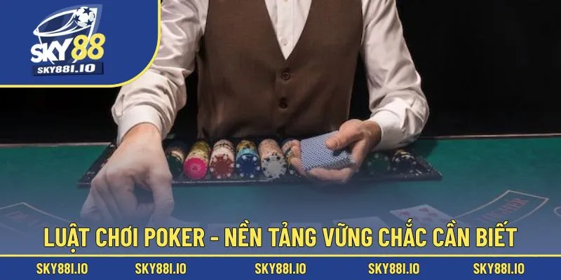 Luật chơi Poker - Nền tảng vững chắc cần biết