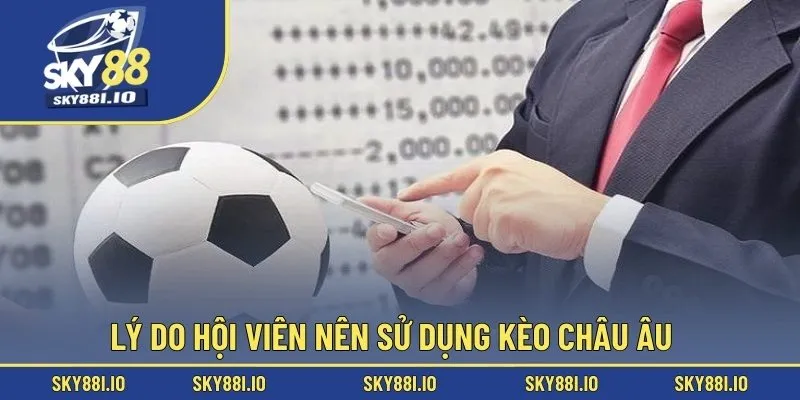 Lý do hội viên nên sử dụng kèo châu Âu