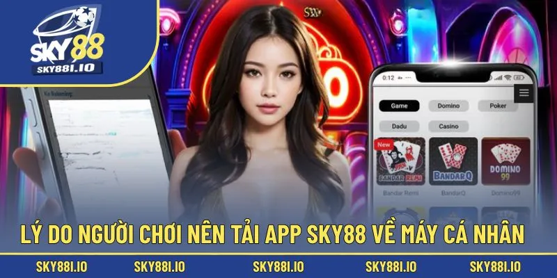 Lý do người chơi nên tải app Sky88 về máy cá nhân