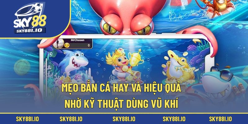 Mẹo bắn cá hay và hiệu quả nhờ kỹ thuật dùng vũ khí