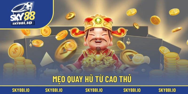 Mẹo quay hũ từ cao thủ