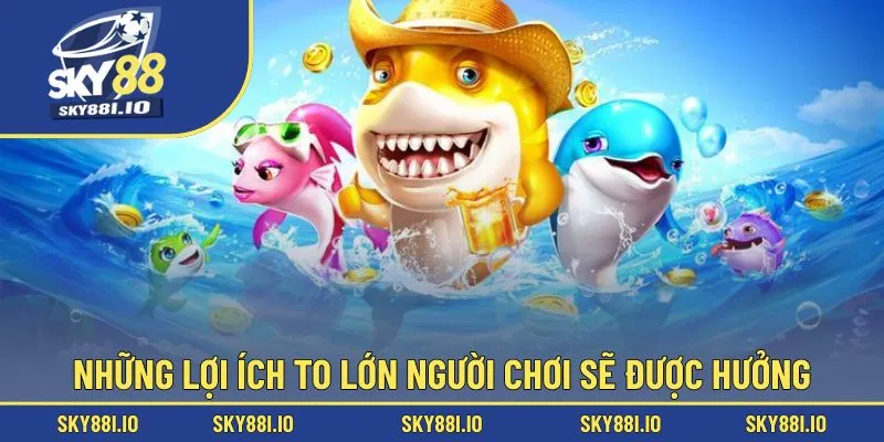 Những lợi ích to lớn người chơi sẽ được hưởng