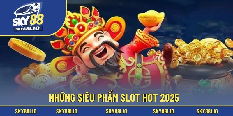Những siêu phẩm slot hot 2025