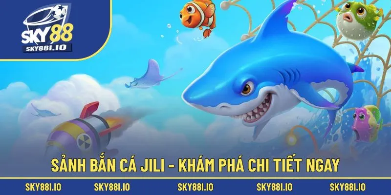 Sảnh bắn cá JILI - Khám phá chi tiết ngay