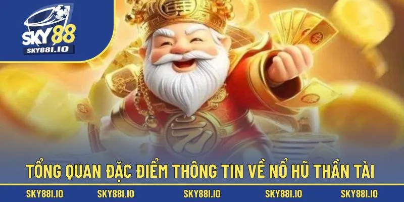 Tổng quan đặc điểm thông tin về nổ hũ thần tài