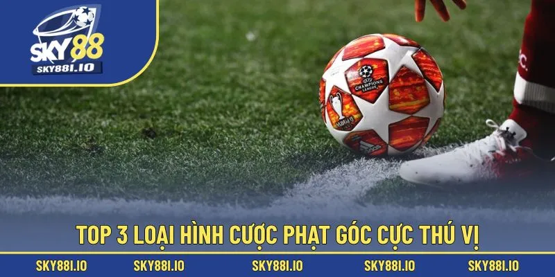 Top 3 loại hình cược phạt góc cực thú vị
