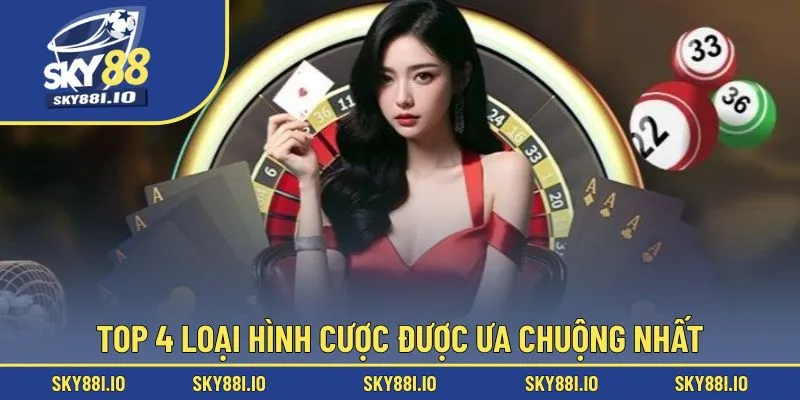 Top 4 loại hình cược được ưa chuộng nhất