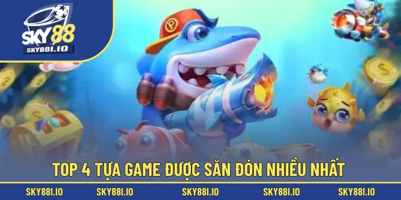 Top 4 tựa game được săn đón nhiều nhất