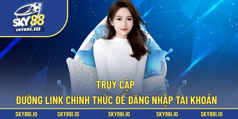 Truy cập đường link chính thức để đăng nhập tài khoản