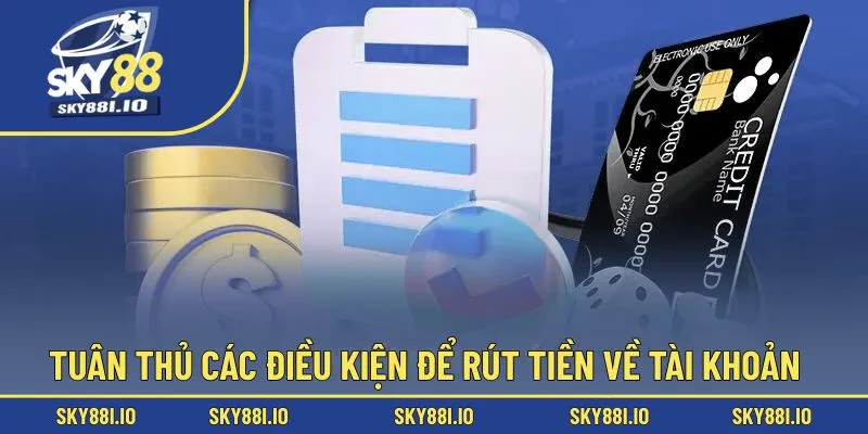 Tuân thủ các điều kiện để rút tiền về tài khoản