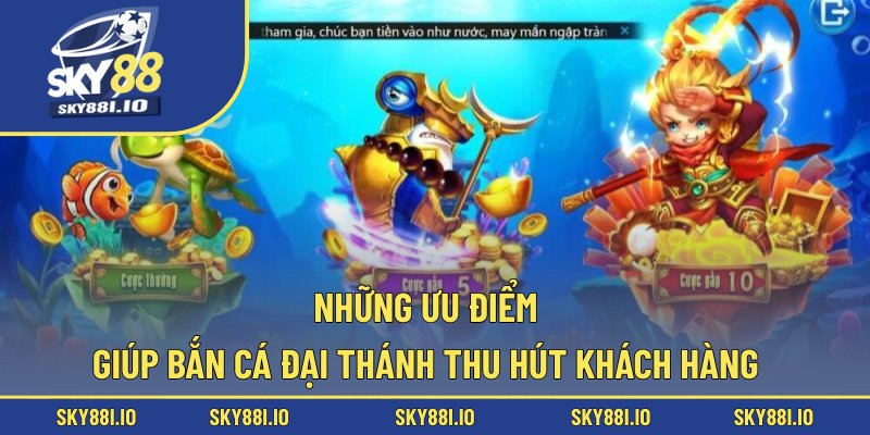 Những ưu điểm giúp bắn cá Đại Thánh thu hút khách hàng