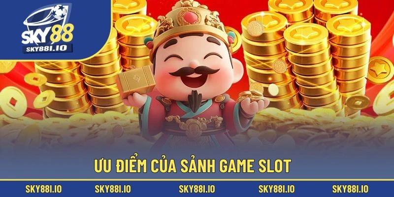 Ưu điểm của sảnh game slot
