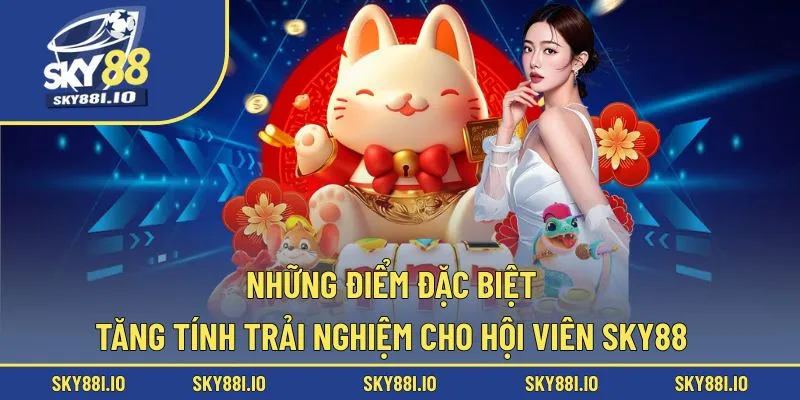Những đặc quyền đặc biệt tăng tính trải nghiệm nhà cái